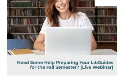 Need Some Help Preparing Your LibGuides for the Fall Semester? [Live Webinar]