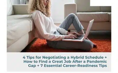 4 Tips for Negotiating a Hybrid Schedule + How to Find a Great Job After a Pandemic Gap + 7 Essential Career-Readiness Tips